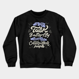 You Cannot Talk Butterfly Language With Caterpillar People by Tobe Fonseca Crewneck Sweatshirt